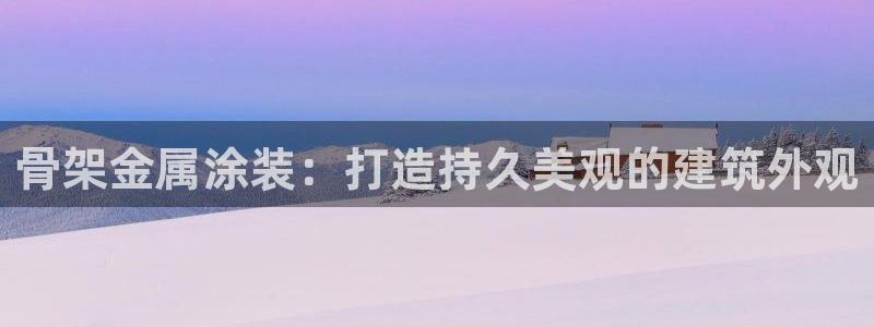 美高梅何超琼：骨架金属涂装：打造持久美观